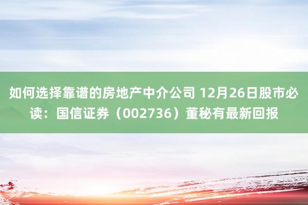 如何选择靠谱的房地产中介公司 12月26日股市必读：国信证券（002736）董秘有最新回报