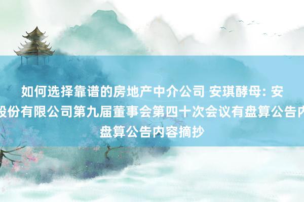 如何选择靠谱的房地产中介公司 安琪酵母: 安琪酵母股份有限公司第九届董事会第四十次会议有盘算公告内容摘抄